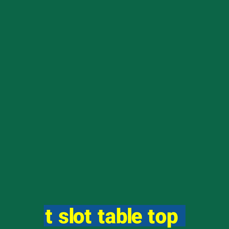 t slot table top