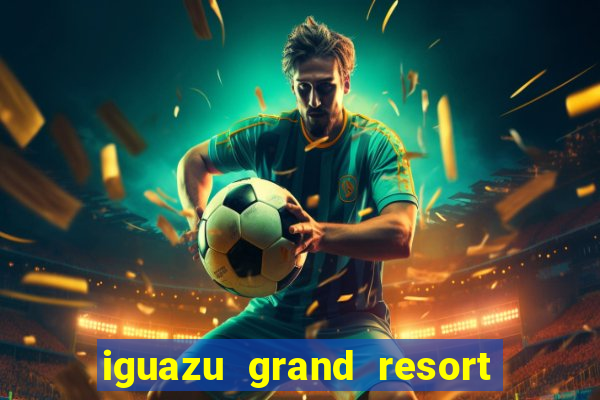 iguazu grand resort and spa casino