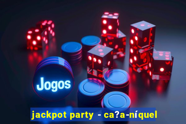 jackpot party - ca?a-níquel