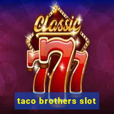 taco brothers slot