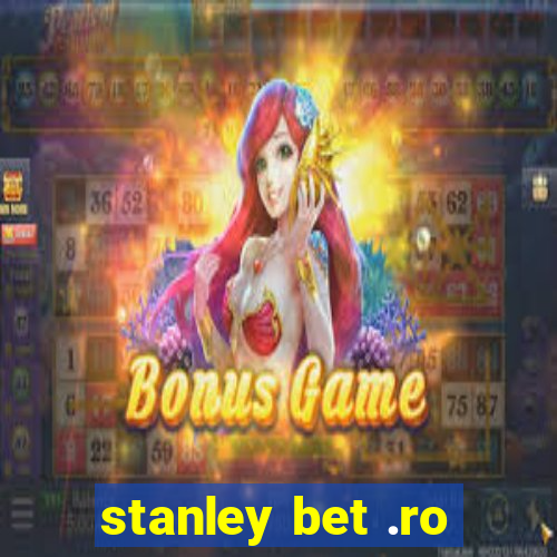 stanley bet .ro