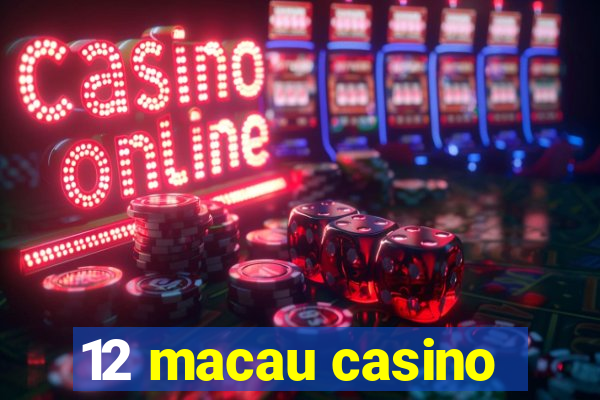 12 macau casino