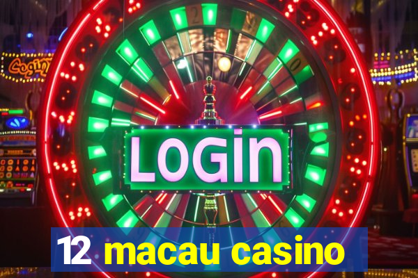 12 macau casino