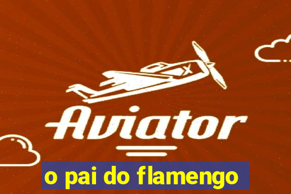 o pai do flamengo