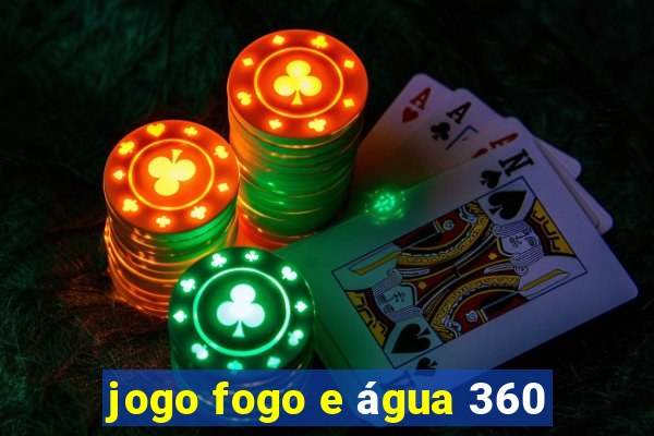 jogo fogo e água 360