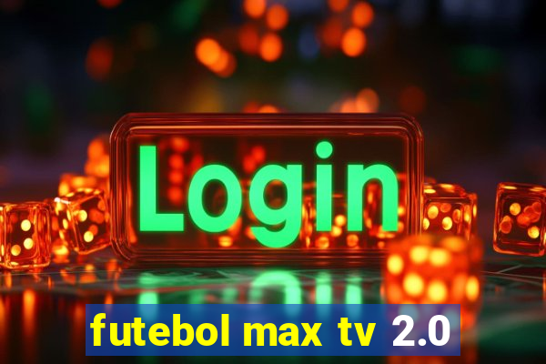 futebol max tv 2.0