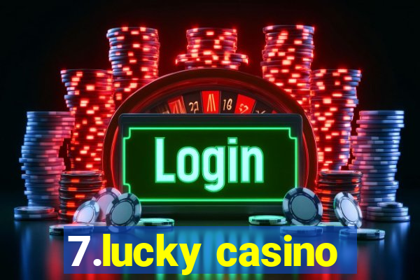 7.lucky casino