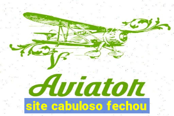 site cabuloso fechou