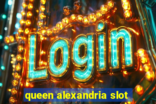 queen alexandria slot