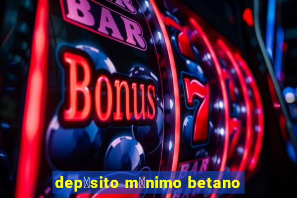 dep贸sito m铆nimo betano