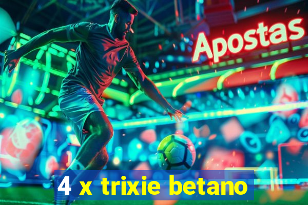 4 x trixie betano