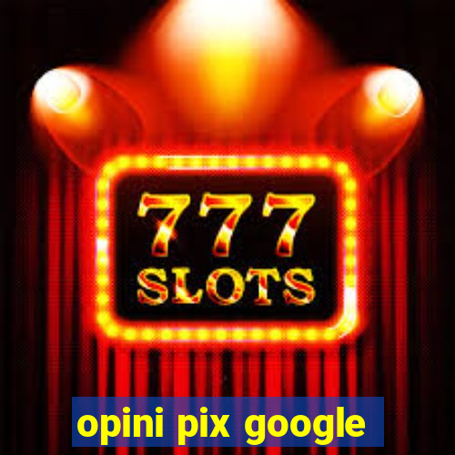 opini pix google