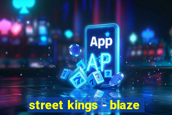 street kings - blaze