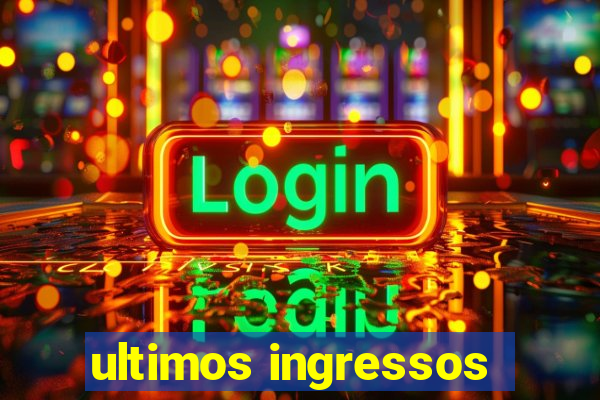 ultimos ingressos