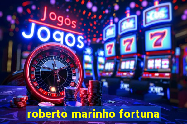 roberto marinho fortuna