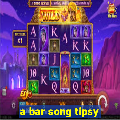 a bar song tipsy