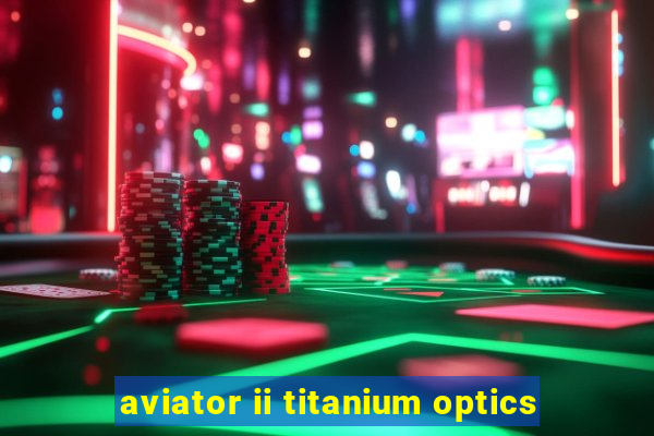 aviator ii titanium optics