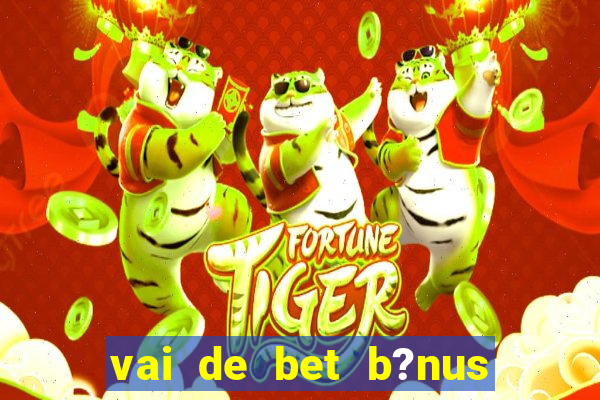 vai de bet b?nus de 20 como sacar