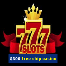 $300 free chip casino