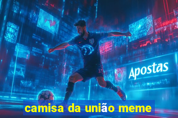 camisa da união meme