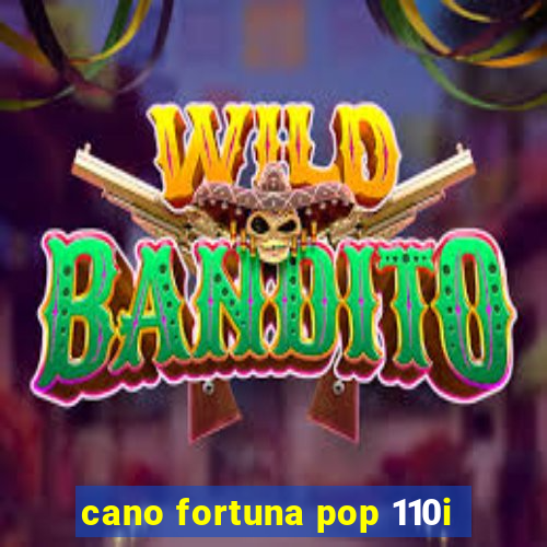 cano fortuna pop 110i