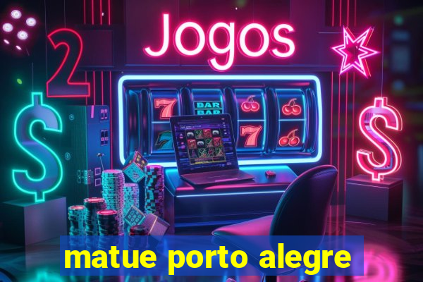 matue porto alegre