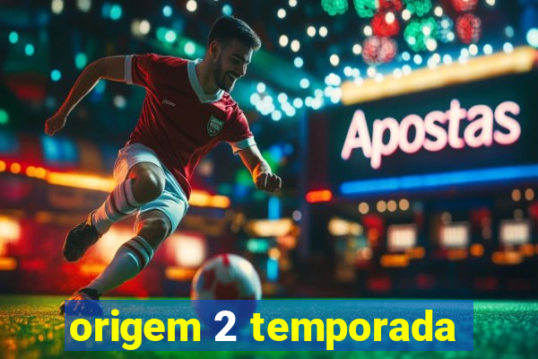 origem 2 temporada