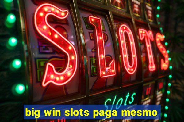 big win slots paga mesmo