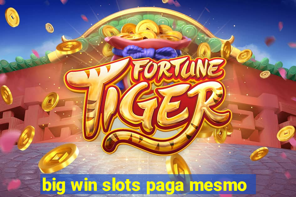 big win slots paga mesmo