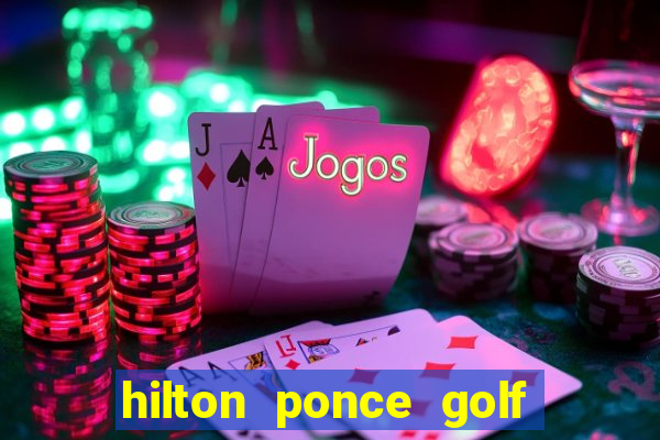 hilton ponce golf casino resort