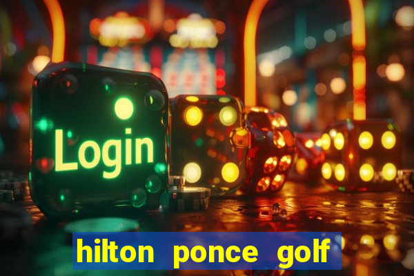 hilton ponce golf casino resort