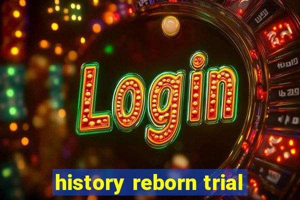 history reborn trial