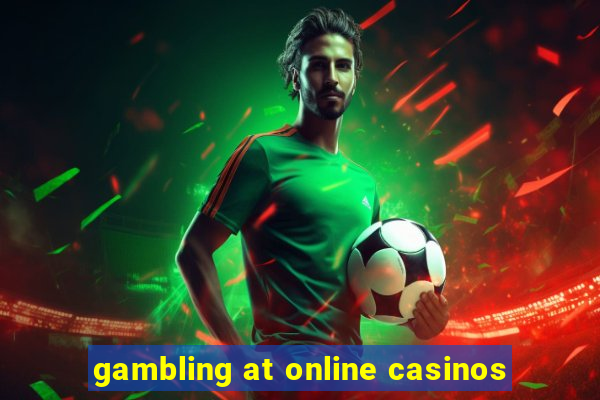 gambling at online casinos