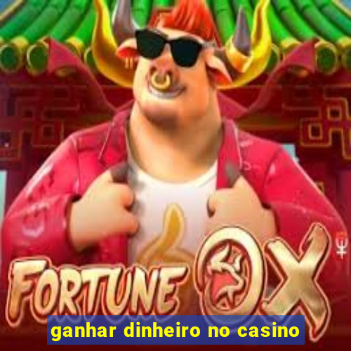 ganhar dinheiro no casino