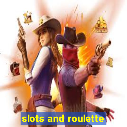 slots and roulette