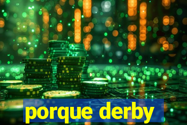 porque derby