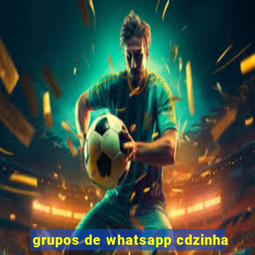 grupos de whatsapp cdzinha