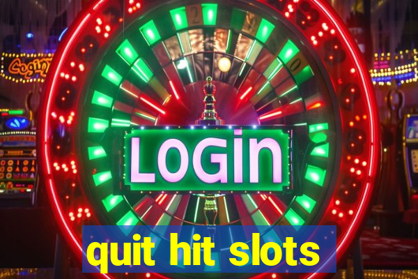 quit hit slots