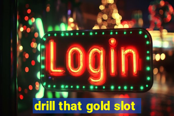 drill that gold slot