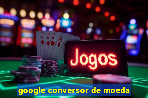 google conversor de moeda