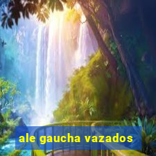 ale gaucha vazados