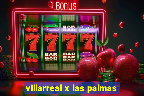 villarreal x las palmas