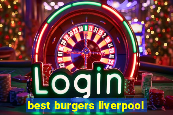 best burgers liverpool