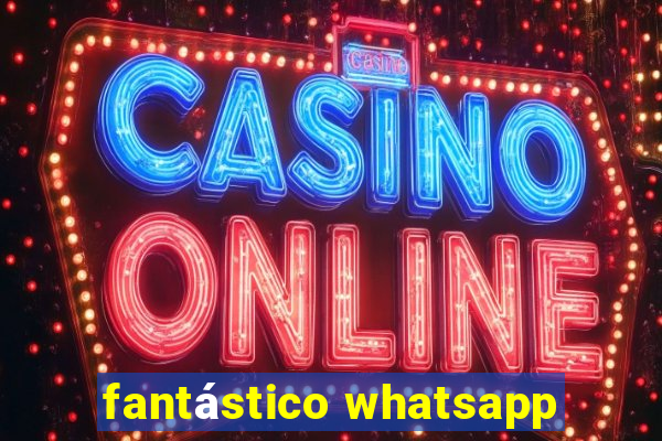 fantástico whatsapp