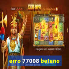 erro 77008 betano