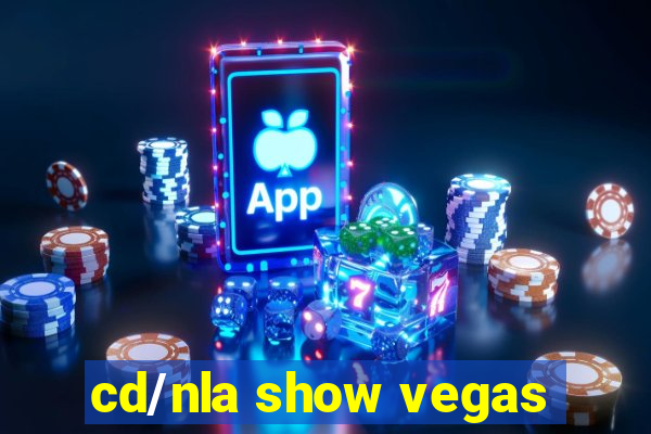 cd/nla show vegas