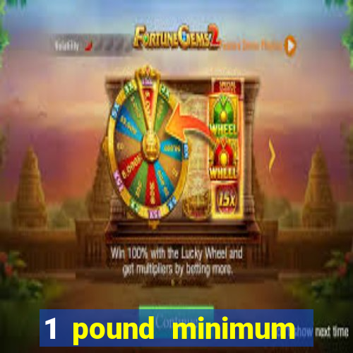 1 pound minimum deposit casino