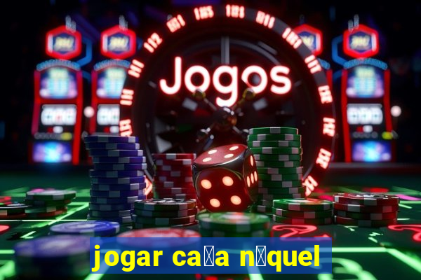 jogar ca莽a n铆quel