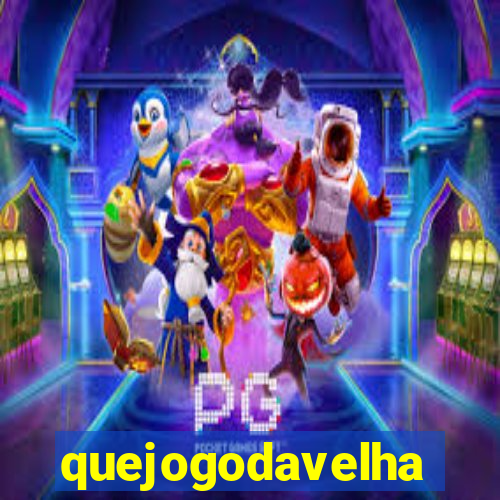 quejogodavelha