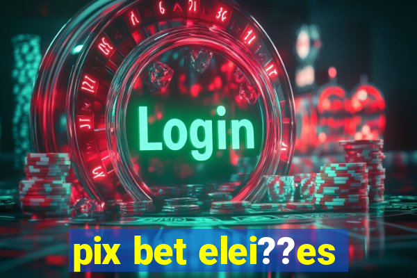 pix bet elei??es